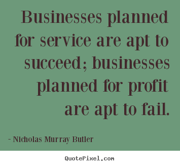 Nicholas Murray Butler picture quotes - Businesses planned for service are apt to succeed;.. - Success quotes
