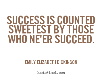 Success is counted sweetest by those who ne'er.. Emily Elizabeth Dickinson  success quote