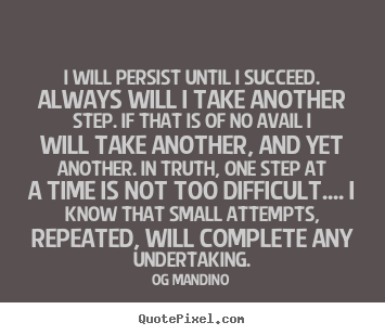 Create your own picture quotes about success - I will persist until i succeed. always will i take another step...