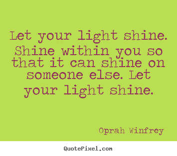 Success quotes - Let your light shine. shine within you so that it can shine..