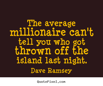Dave Ramsey picture quotes - The average millionaire can't tell you who.. - Success sayings