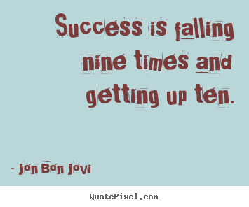 Jon Bon Jovi picture quote - Success is falling nine times and getting up ten. - Success quotes