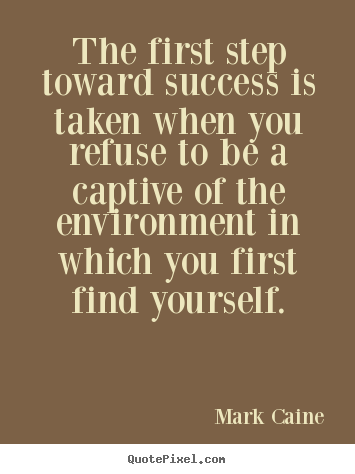 The first step toward success is taken when.. Mark Caine good success sayings