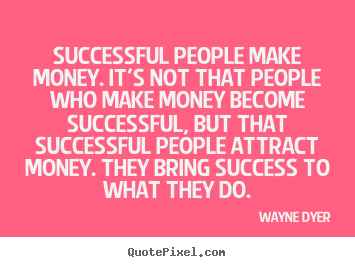 Success quotes - Successful people make money. it's not that people who make money..