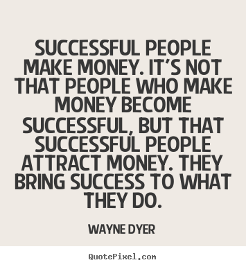 Quotes about success - Successful people make money. it's not that people..