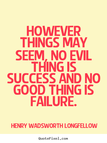 Create graphic picture quotes about success - However things may seem, no evil thing is success..