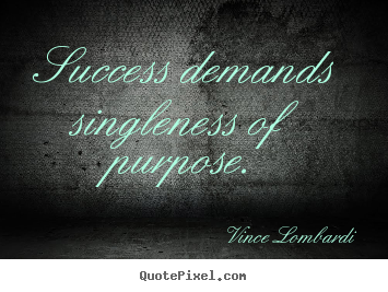 Vince Lombardi picture sayings - Success demands singleness of purpose. - Success quotes