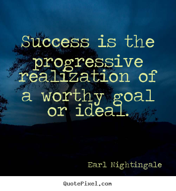Quotes about success - Success is the progressive realization of a worthy goal or..