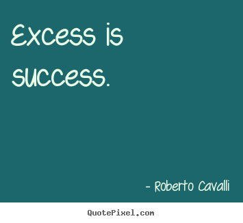 Create graphic pictures sayings about success - Excess is success.