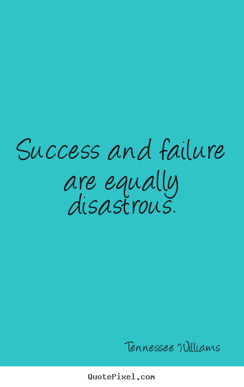 Quote about success - Success and failure are equally disastrous.