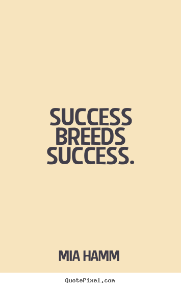 Mia Hamm picture quotes - Success breeds success. - Success quotes