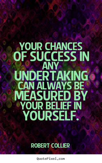 Success quote - Your chances of success in any undertaking can always be measured..