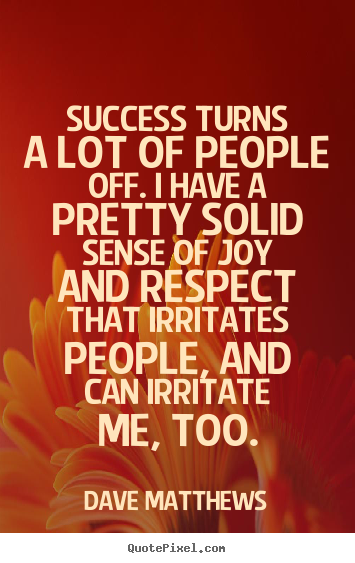 Success quotes - Success turns a lot of people off. i have a pretty..