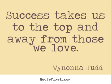 How to make picture quote about success - Success takes us to the top and away from those we love.