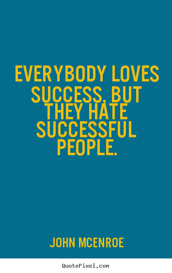 How to make picture quotes about success - Everybody loves success, but they hate successful..