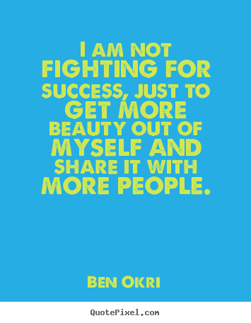 Quotes about success - I am not fighting for success, just to get more beauty out of myself..