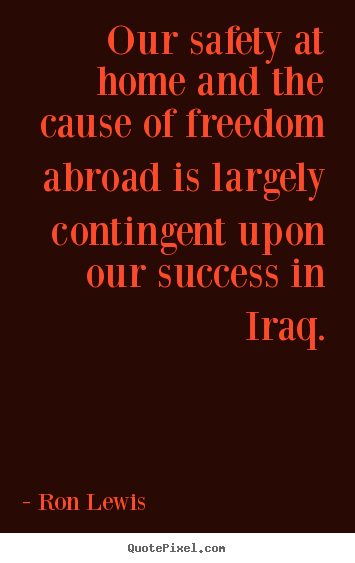 Success quotes - Our safety at home and the cause of freedom abroad..