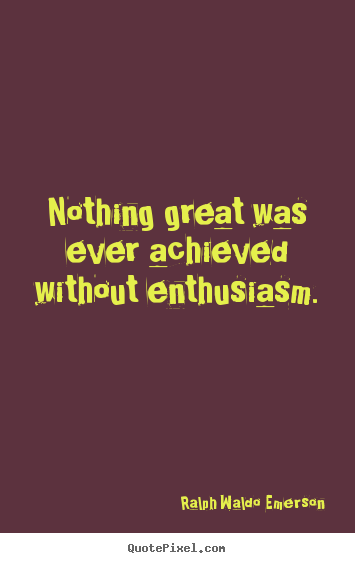 Ralph Waldo Emerson picture quotes - Nothing great was ever achieved ...