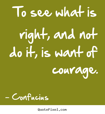 Success quote - To see what is right, and not do it, is want of courage.
