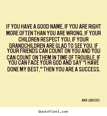 Quotes about success - If you have a good name, if you are right more..