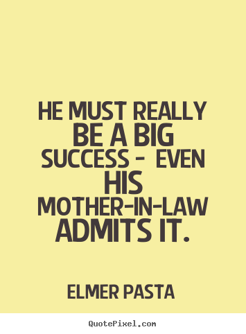 Success quotes - He must really be a big success - even his..