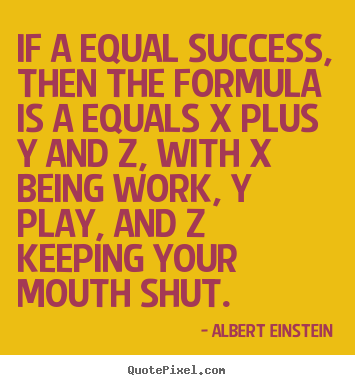 Albert Einstein picture quotes - If a equal success, then the formula is a equals x plus y and z, with.. - Success quotes