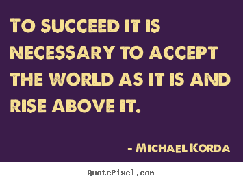 Create custom picture quote about success - To succeed it is necessary to accept the world as..