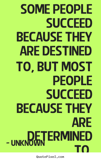 Make custom picture quotes about success - Some people succeed because they are destined to,..