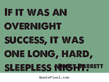 Success quote - If it was an overnight success, it was one long, hard,..