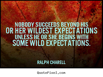 Ralph Charell picture sayings - Nobody succeeds beyond his or her wildest expectations unless.. - Success quotes