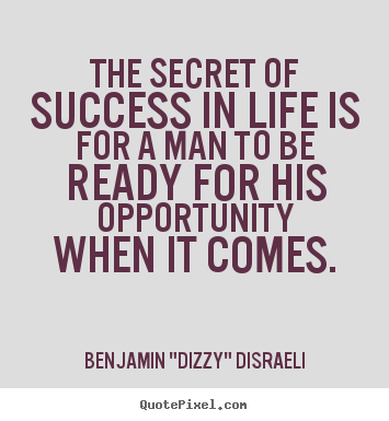 The secret of success in life is for a man.. Benjamin "Dizzy" Disraeli popular success quote