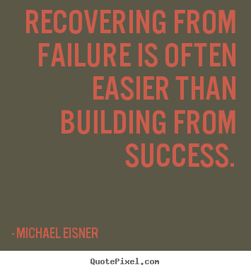 Michael Eisner picture quotes - Recovering from failure is often easier than building from success. - Success quotes