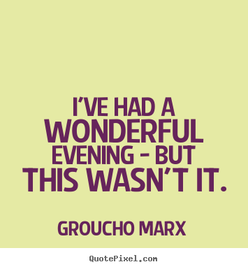 Groucho Marx photo quotes - I've had a wonderful evening - but this wasn't.. - Success quotes