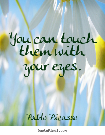 Pablo Picasso picture quotes - You can touch them with your eyes. - Success quote