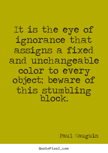 Success quotes - It is the eye of ignorance that assigns a fixed and unchangeable..