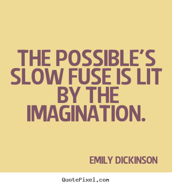 Emily Dickinson pictures sayings - The possible's slow fuse is lit  by the imagination. - Success quote