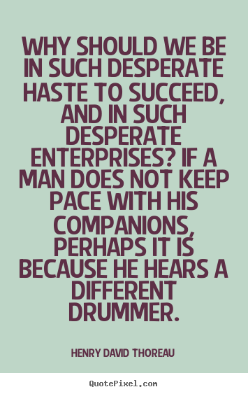 Why should we be in such desperate haste to.. Henry David Thoreau  success sayings