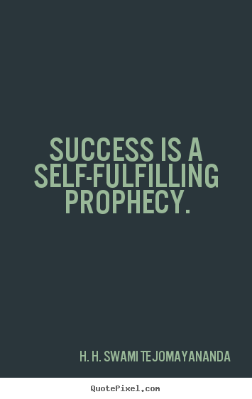 Success quotes - Success is a self-fulfilling prophecy.