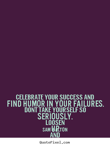 Success quotes - Celebrate your success and find humor in your..