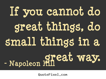 Napoleon Hill picture quote - If you cannot do great things, do small.. - Success quotes
