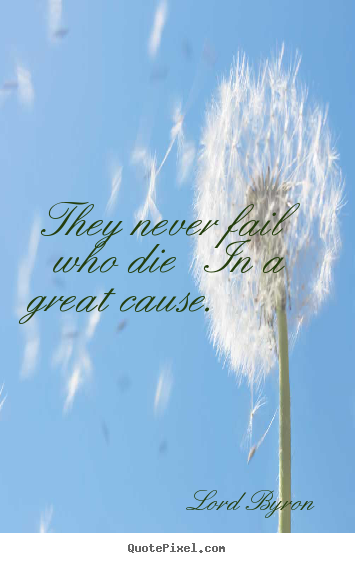 Success quote - They never fail who die   in a great cause.