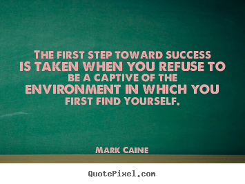 Mark Caine picture quotes - The first step toward success is taken when you.. - Success quotes