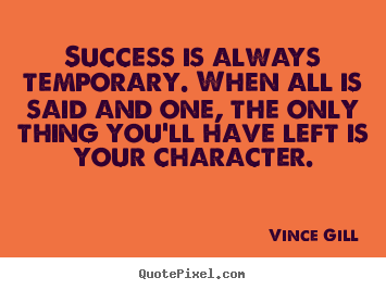Vince Gill picture quote - Success is always temporary. when all is said and one, the only thing.. - Success quotes