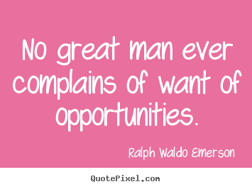 Ralph Waldo Emerson photo quotes - No great man ever complains of want of opportunities. - Success quotes
