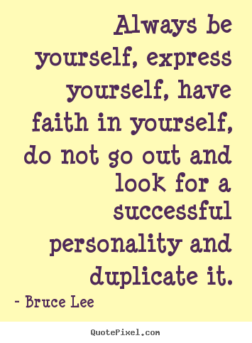 Bruce Lee picture quotes - Always be yourself, express yourself, have.. - Success quotes