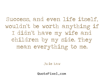Success quote - Success, and even life itself, wouldn't be worth anything..