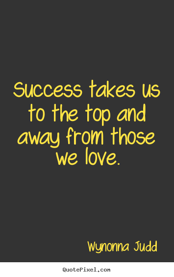 Success quotes - Success takes us to the top and away from those..