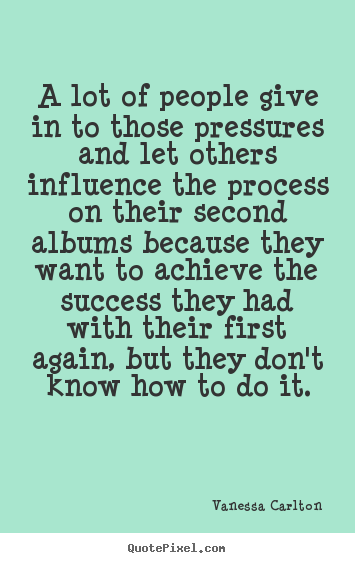 Quote about success - A lot of people give in to those pressures..