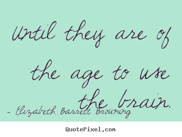 Success quote - Until they are of the age to use the brain.