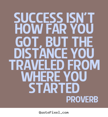 Design your own picture quotes about success - Success isn't how far you got, but the distance..